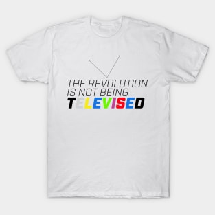 The revolution is not being televised. T-Shirt